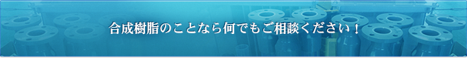 合成樹脂のことなら何でもご相談ください！